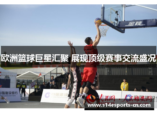 欧洲篮球巨星汇聚 展现顶级赛事交流盛况