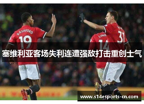 塞维利亚客场失利连遭强敌打击重创士气