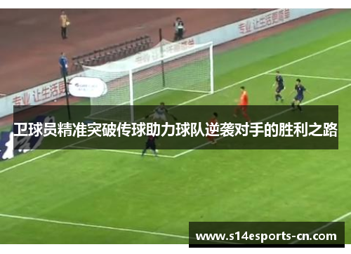 卫球员精准突破传球助力球队逆袭对手的胜利之路