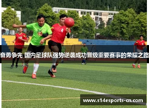奋勇争先 国内足球队强势逆袭成功晋级重要赛事的荣耀之路