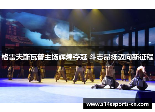 格雷夫斯瓦普主场辉煌夺冠 斗志昂扬迈向新征程