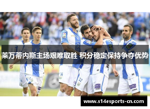 莱万蒂内斯主场艰难取胜 积分稳定保持争夺优势