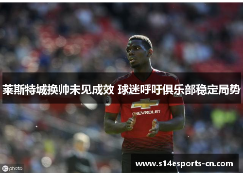 莱斯特城换帅未见成效 球迷呼吁俱乐部稳定局势