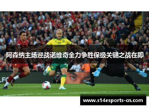 阿森纳主场迎战诺维奇全力争胜保级关键之战在即