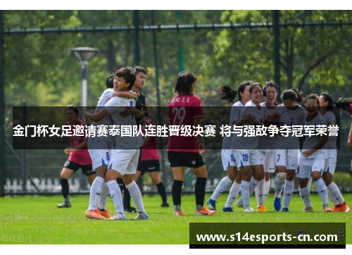 金门杯女足邀请赛泰国队连胜晋级决赛 将与强敌争夺冠军荣誉